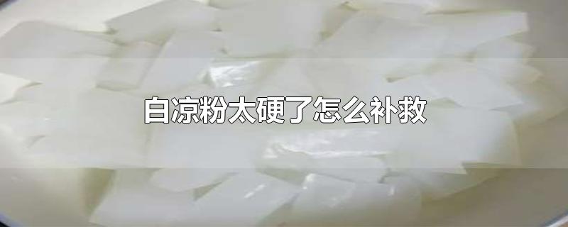 白凉粉太硬了怎么补救