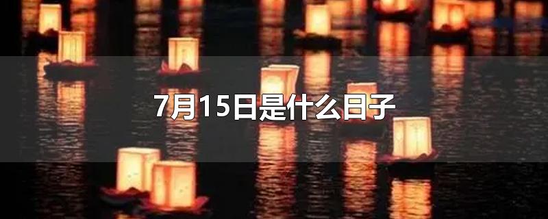 7月15日是什么日子