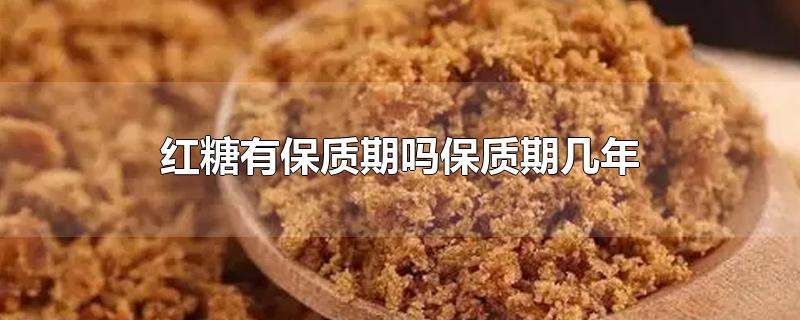 红糖有保质期吗保质期几年-最新红糖有保质期吗保质期几年整理解答