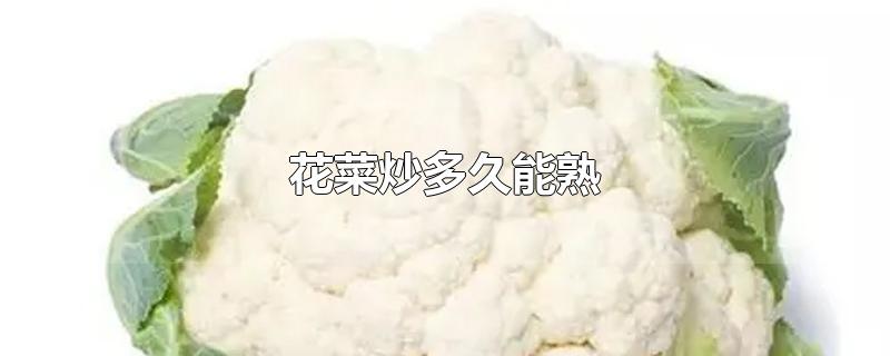 花菜炒多久能熟-最新花菜炒多久能熟整理解答