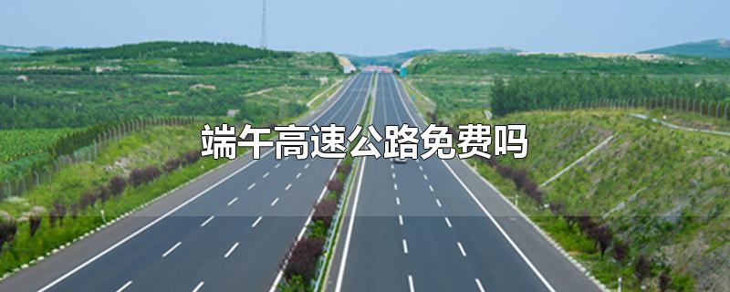 端午高速公路免费吗