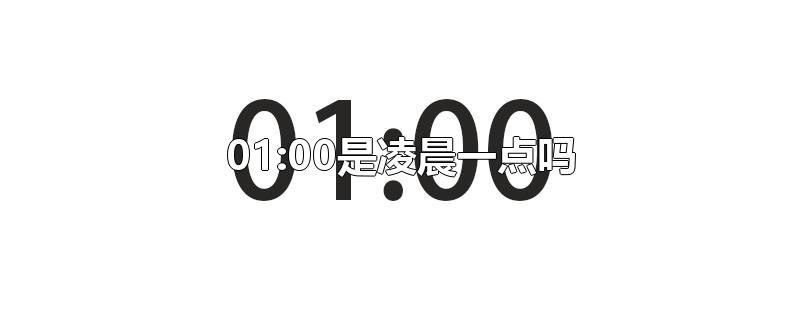 01:00是凌晨一点吗-最新01:00是凌晨一点吗整理解答