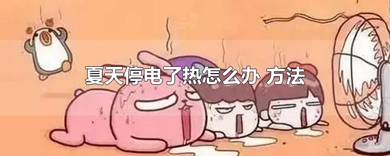 夏天停电了热怎么办 方法-最新夏天停电了热怎么办 方法整理解答