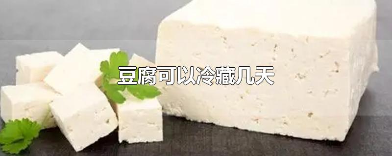 豆腐可以冷藏几天