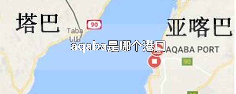 aqaba是哪个港口-最新aqaba是哪个港口整理解答