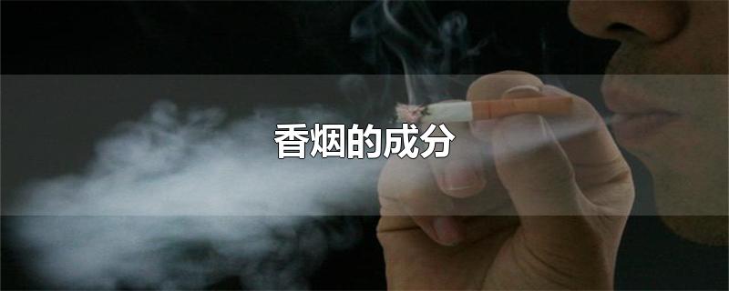 香菸的成分-最新香菸的成分整理解答