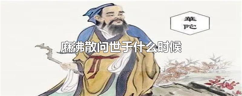 麻沸散问世于什么时候-最新麻沸散问世于什么时候整理解答