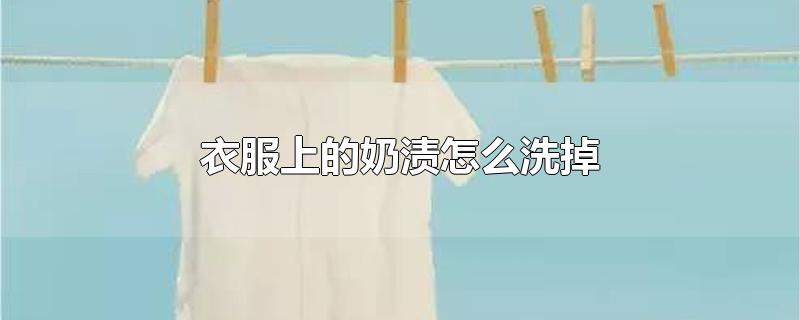 衣服上的奶渍怎么洗掉