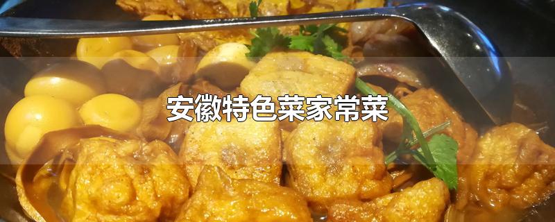 安徽特色菜家常菜-最新安徽特色菜家常菜整理解答