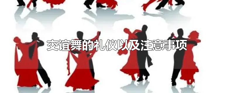 交谊舞的礼仪以及注意事项-最新交谊舞的礼仪以及注意事项整理解答