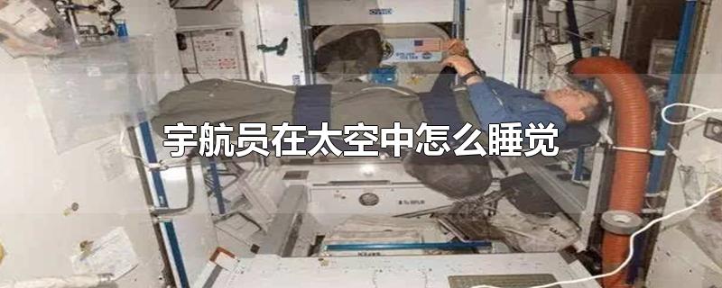 宇航员在太空中怎么睡觉-最新宇航员在太空中怎么睡觉整理解答