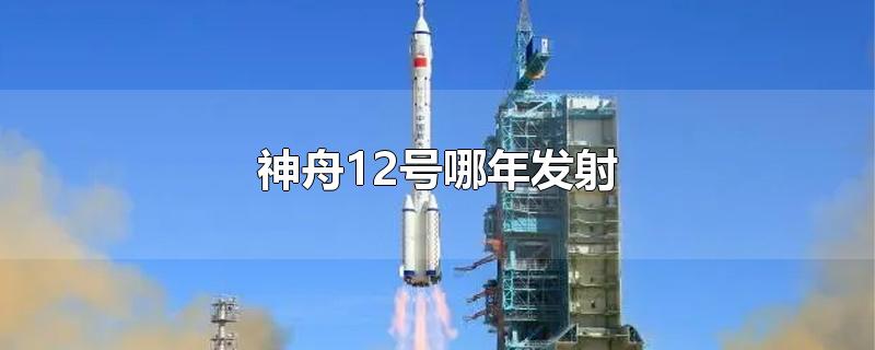 神舟12号哪年发射-最新神舟12号哪年发射整理解答