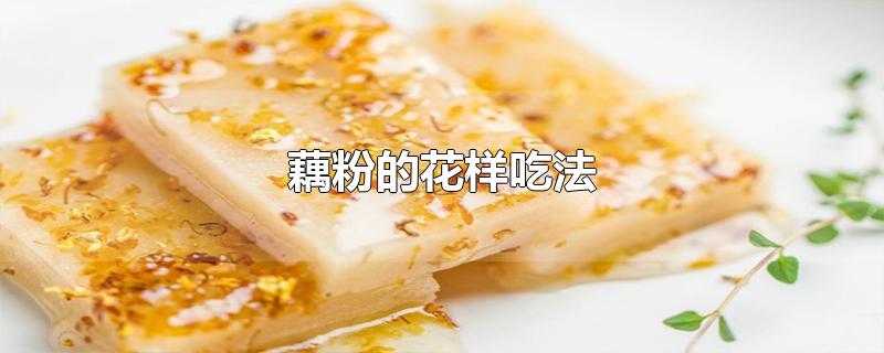 藕粉的花样吃法-最新藕粉的花样吃法整理解答