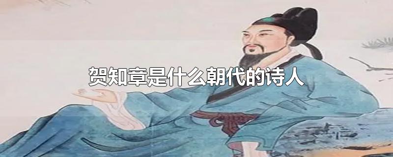 贺知章是什么朝代的诗人-最新贺知章是什么朝代的诗人整理解答