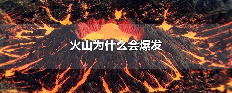 火山为什么会爆发-最新火山为什么会爆发整理解答