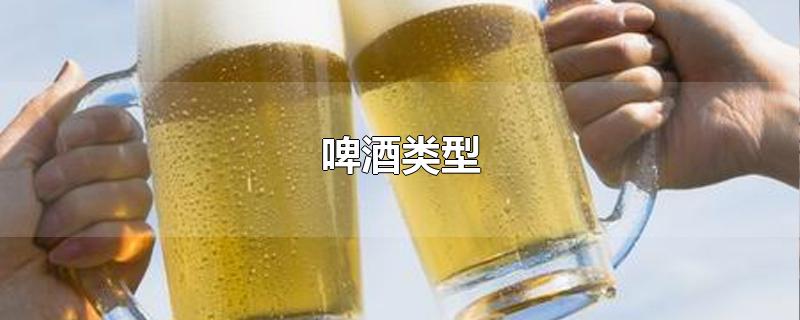 啤酒类型-最新啤酒类型整理解答