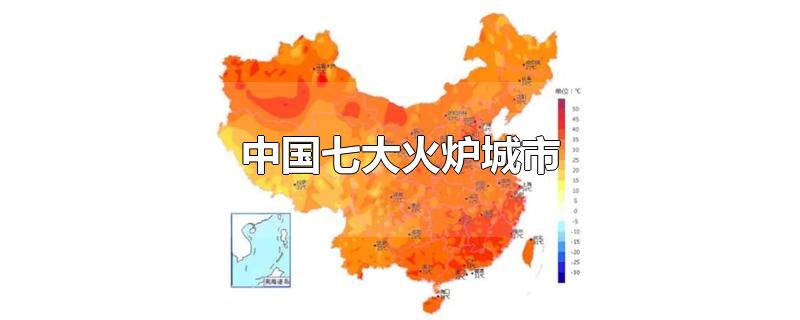 中国七大火炉城市-最新中国七大火炉城市整理解答