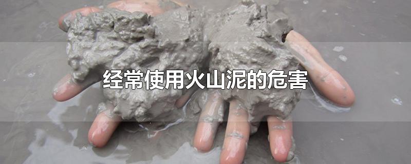 经常使用火山泥的危害