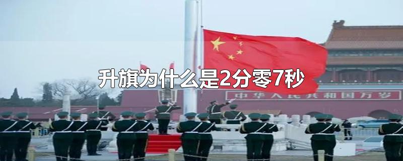 升旗为什么是2分零7秒-最新升旗为什么是2分零7秒整理解答