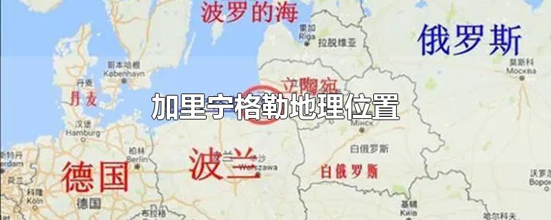 加里宁格勒地理位置-最新加里宁格勒地理位置整理解答