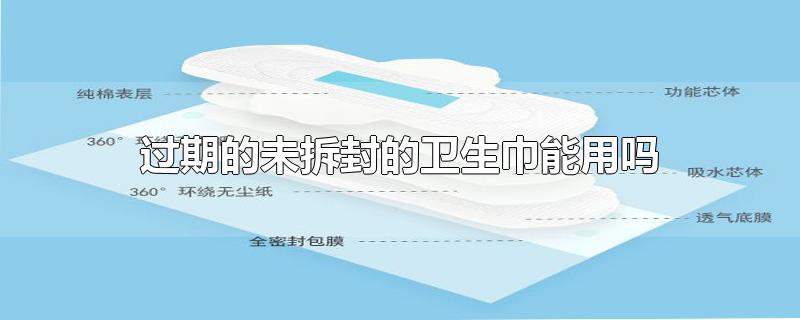 过期的未拆封的卫生巾能用吗-最新过期的未拆封的卫生巾能用吗整理解答