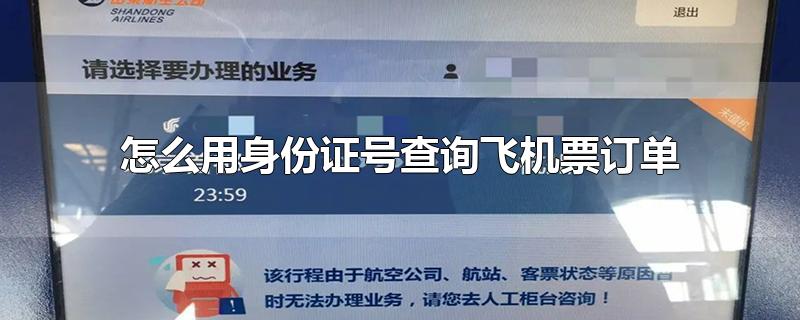 怎么用身份证号查询飞机票订单-最新怎么用身份证号查询飞机票订单整理解答