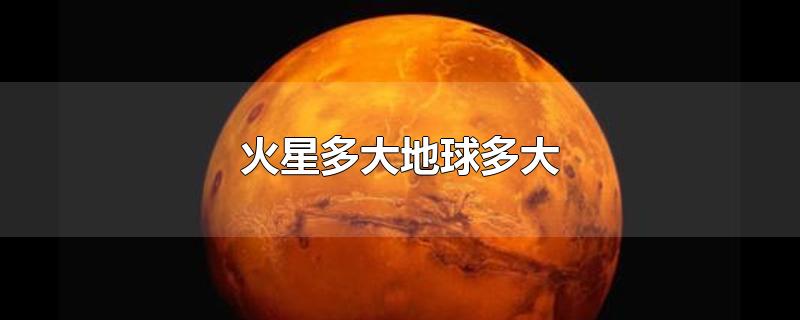 火星多大地球多大-最新火星多大地球多大整理解答