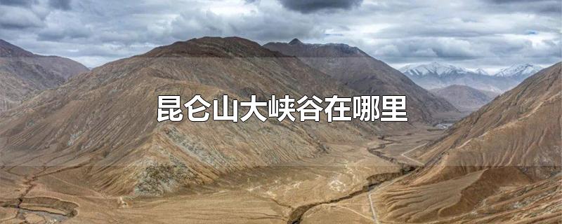 昆仑山大峡谷在哪里