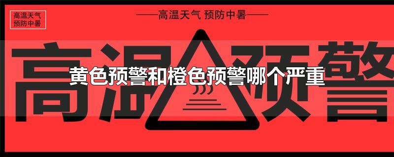 黄色预警和橙色预警哪个严重