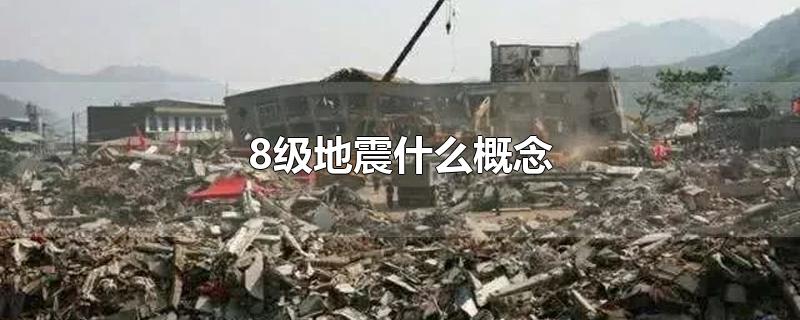 8级地震什么概念-最新8级地震什么概念整理解答