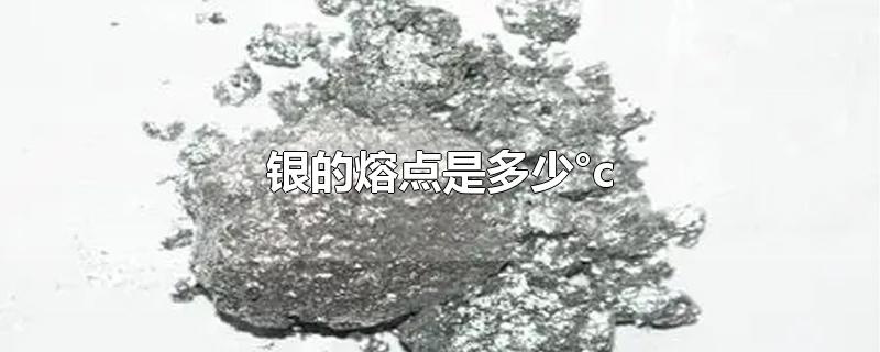 银的熔点是多少°c-最新银的熔点是多少°c整理解答