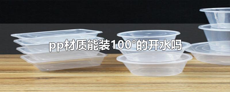 pp材质能装100°的开水吗