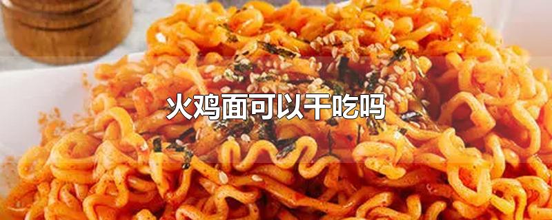 火鸡面可以干吃吗