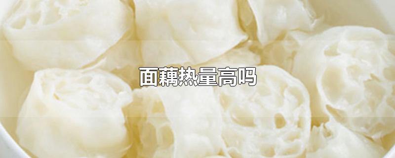 面藕热量高吗-最新面藕热量高吗整理解答