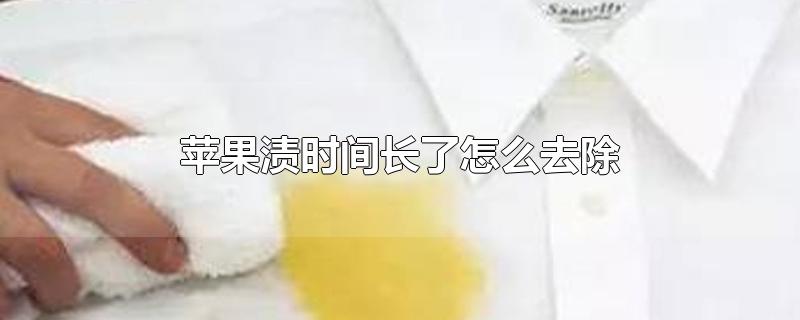 苹果渍时间长了怎么去除-最新苹果渍时间长了怎么去除整理解答