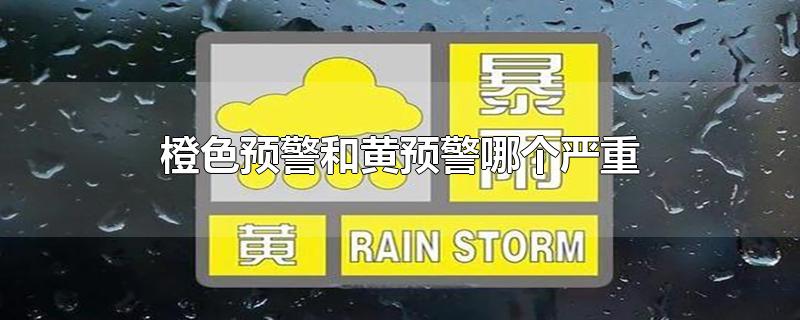 橙色预警和黄预警哪个严重