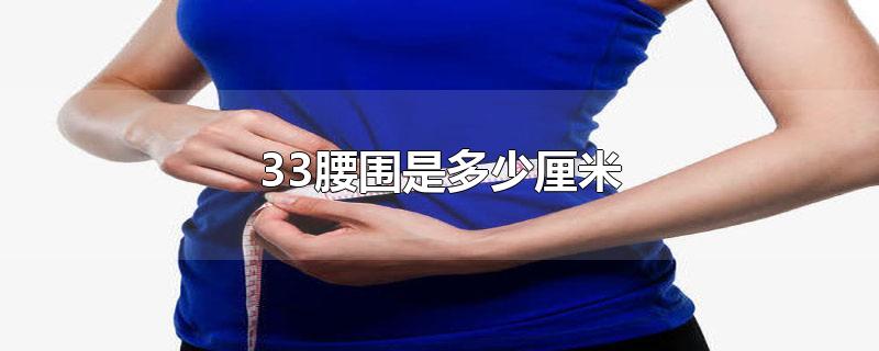 33腰围是多少厘米-最新33腰围是多少厘米整理解答