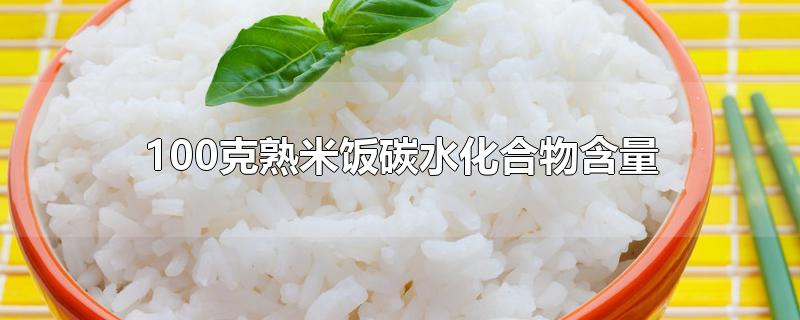 100克熟米饭碳水化合物含量-最新100克熟米饭碳水化合物含量整理解答