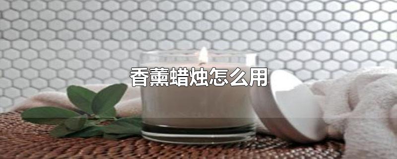 香薰蜡烛怎么用