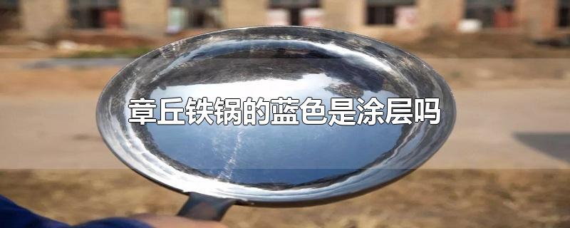 章丘铁锅的蓝色是涂层吗