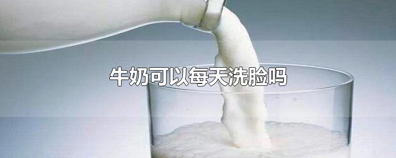 牛奶可以每天洗脸吗