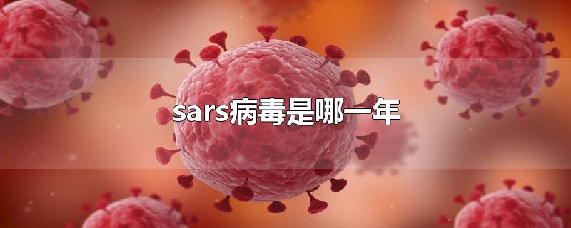 sars病毒是哪一年-最新sars病毒是哪一年整理解答