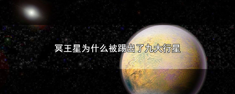 冥王星为什么被踢出了九大行星-最新冥王星为什么被踢出了九大行星整理解答