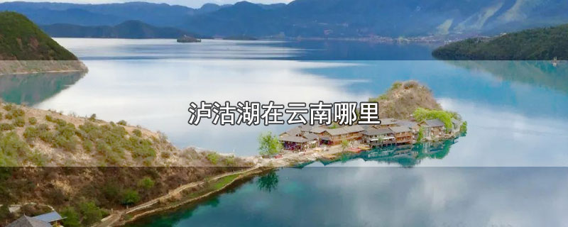 泸沽湖在云南哪里-最新泸沽湖在云南哪里整理解答