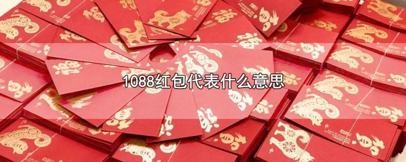 1088红包代表什么意思-最新1088红包代表什么意思整理解答