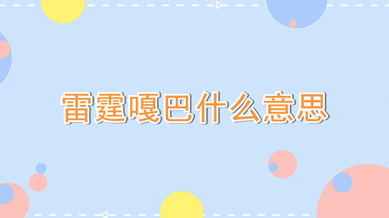 雷霆嘎巴什么意思-最新雷霆嘎巴什么意思整理解答