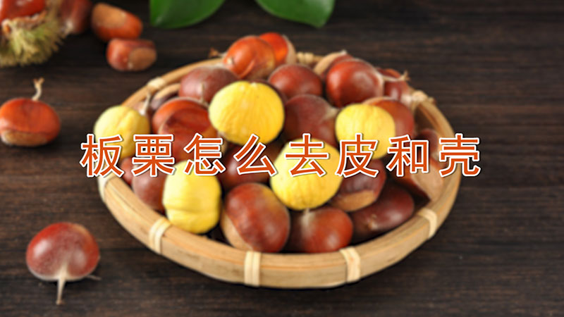 板栗怎么去皮和壳-最新板栗怎么去皮和壳整理解答