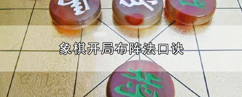 象棋开局布阵法口诀-最新象棋开局布阵法口诀整理解答