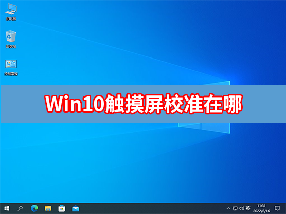 Win10触摸屏校准使用方法分享-Win10触摸屏校准怎么打开