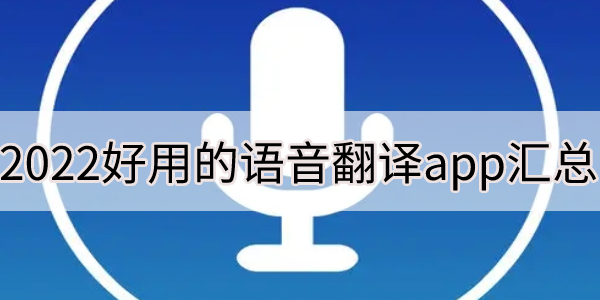 2022好用的语音翻译app汇总-实时语音翻译软件大全